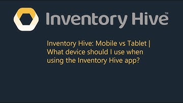 Inventory Hive: Mobile vs Tablet | What device should I use when using the Inventory Hive app?