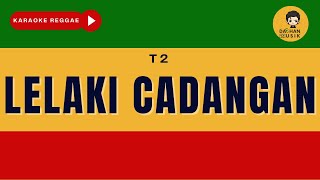 LELAKI CADANGAN - T2 (Karaoke Reggae Version) By Daehan Musik