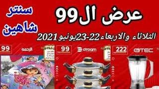 عروض سنتر شاهين الثلاثاء والاربعاء 22 و23 يونيو 2021 عرض 99 جنية