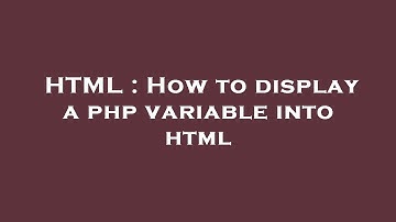 HTML : How to display a php variable into html