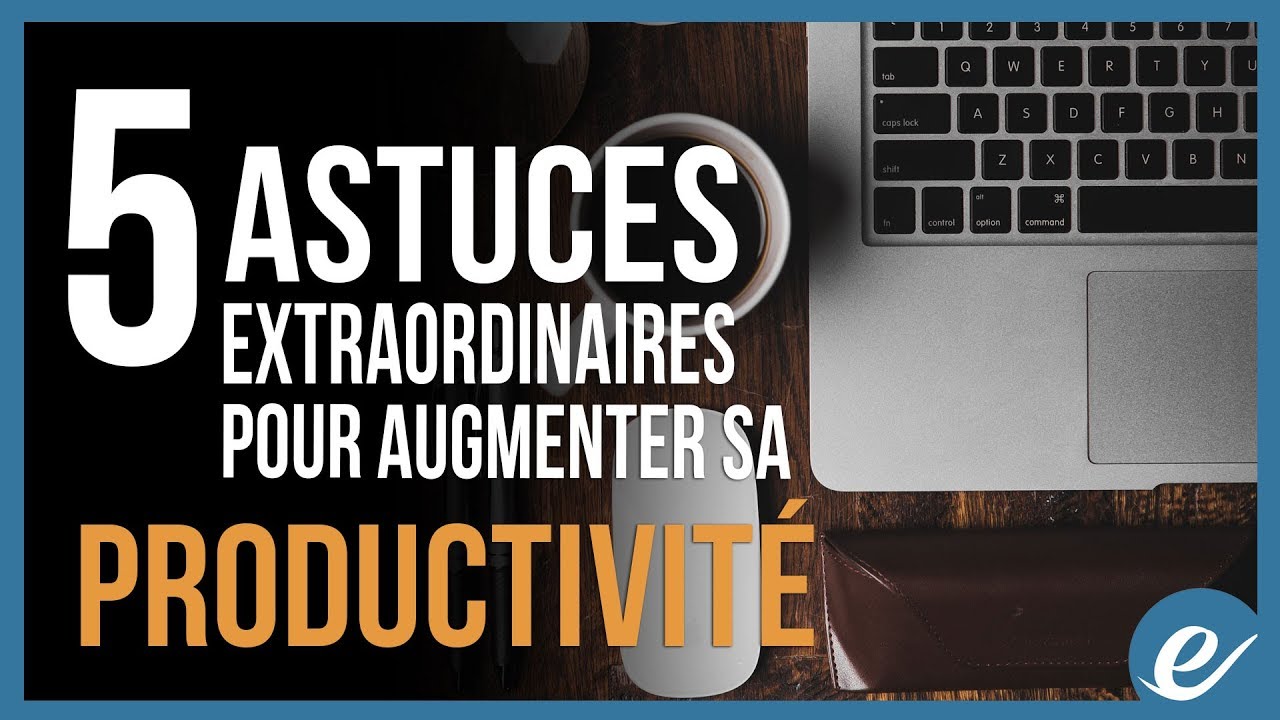 5 ASTUCES EXTRAORDINAIRES POUR AUGMENTER SA PRODUCTIVITÉ - exponentiel.net