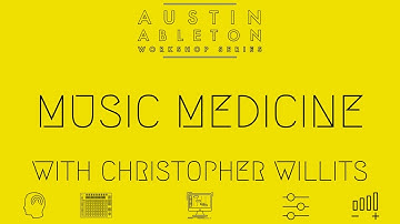 Music Medicine by Christopher Willits | Austin Ableton Workshop Series | Part 2 of 8