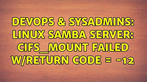DevOps & SysAdmins: Linux samba server: cifs_mount failed w/return code = -12