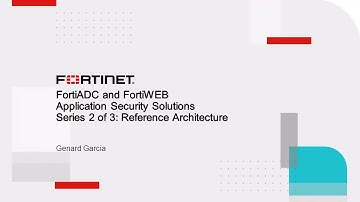 Application Security Solutions: 2 of 3  FortiWeb and FortiADC Reference Architectures
