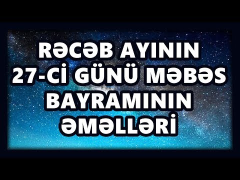 RƏCƏB AYININ 27-Cİ GÜNÜ – MƏBƏS BAYRAMININ ƏMƏLLƏRİ