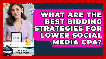 What Are The Best Bidding Strategies For Lower Social Media CPA? - Social Media Business Playbook