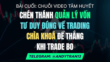Bài Cuối | Chén thánh Quản Lý Vốn | Tư duy đúng về Trading | Chìa khoá để Thắng khi Trade BO