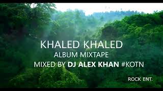 Khaled Khaled Album Mixtape Nonstop Mix Full Album By Dj Alex Khan King Of The Night Rock Ent