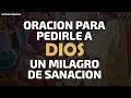 Oración para pedirle a Dios un milagro de sanación para curar toda enfermedad