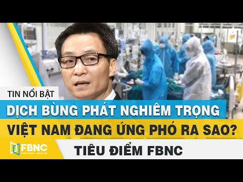 Dịch Covid-19 bùng phát nghiêm trọng, Việt Nam đang ứng phó ra sao? | FBNC