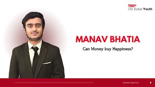 Can Money buy Happiness? | Manav Bhatia | TEDxCIS Dubai Youth