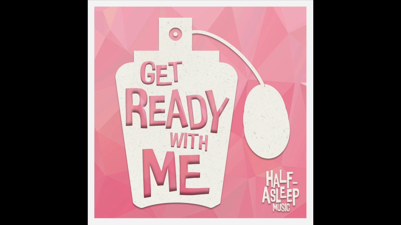 Get Ready With Me Half Asleep Music Youtube