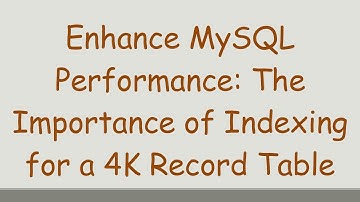 Enhance MySQL Performance: The Importance of Indexing for a 4K Record Table