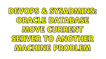 DevOps & SysAdmins: oracle database move current server to another machine problem
