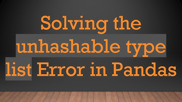 Solving the unhashable type list Error in Pandas