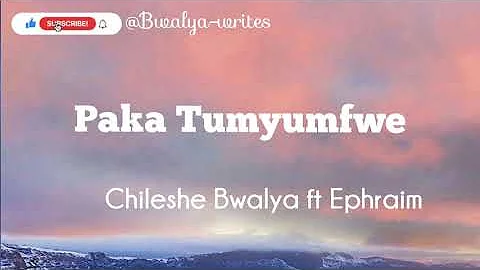 Chileshe Bwalya - paka tumyumfwe lyrics ft Ephraim