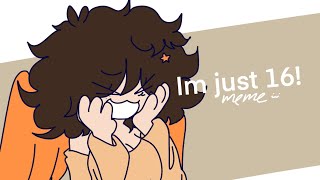 Im just 16 || meme || birthday special :3
