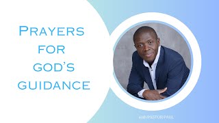 Prayers For God's Guidance || Pastor Paul Mensah-Woode