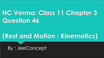 HC Verma Solution 46 Chapter 3 | Class 11 Physics | Kinematics | Rest and Motion