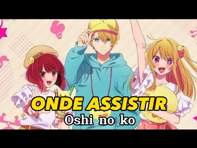 ONDE ASSISTIR OSHI NO KO!! - Oshi no ko ep 1 