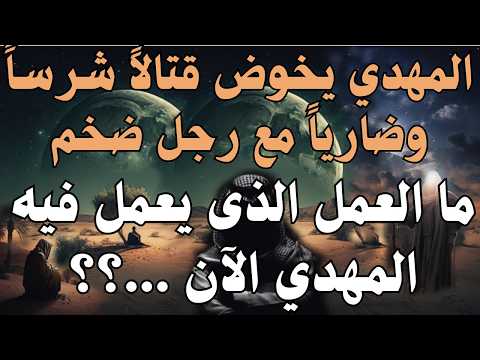المهدي يخوض قتالا شرسا وضاريا مع رجل ضخم ما العمل الذى يعمل فيه المهدي الآن المهدي المنتظر