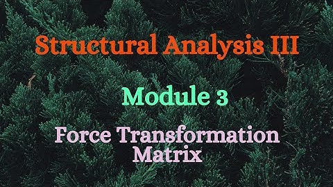 SA III (Structural Analysis III) - Module 3 - Force Transformation Matrix