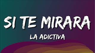La Adictiva - Si Te Mirara ( Letra )