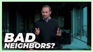 How Do You Deal With Bad Neighbors?