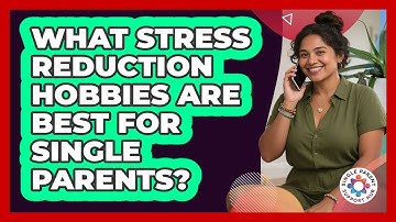 What Stress Reduction Hobbies Are Best For Single Parents? - Single Parent Support Hub