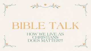 Bible Talk| How we live as Christians matter!!! Being the example matters!