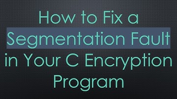 How to Fix a Segmentation Fault in Your C Encryption Program