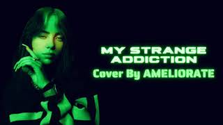 Billie Eilish - My Strange Addiction Cover by AMELIORATE