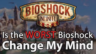 Bioshock Infinite is the WORST Bioshock... change my mind