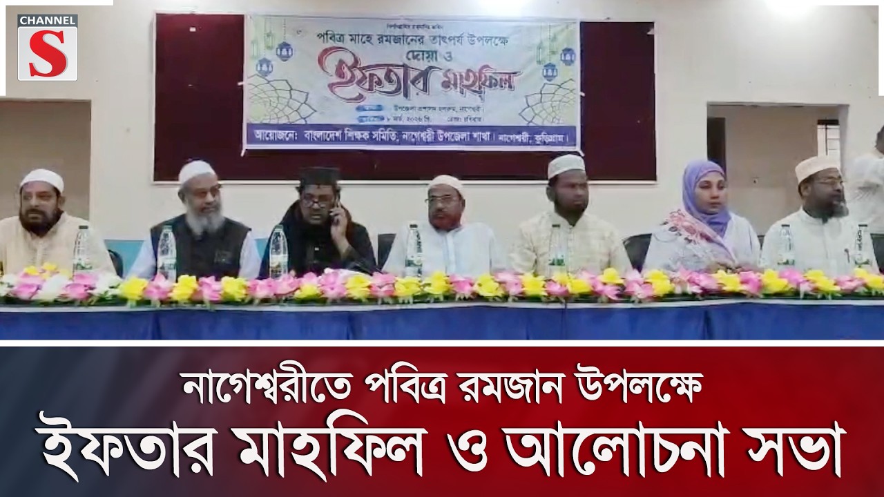 নাগেশ্বরীতে পবিত্র রমজান উপলক্ষে ইফতার মাহফিল ও আলোচনা সভা | Channel S News