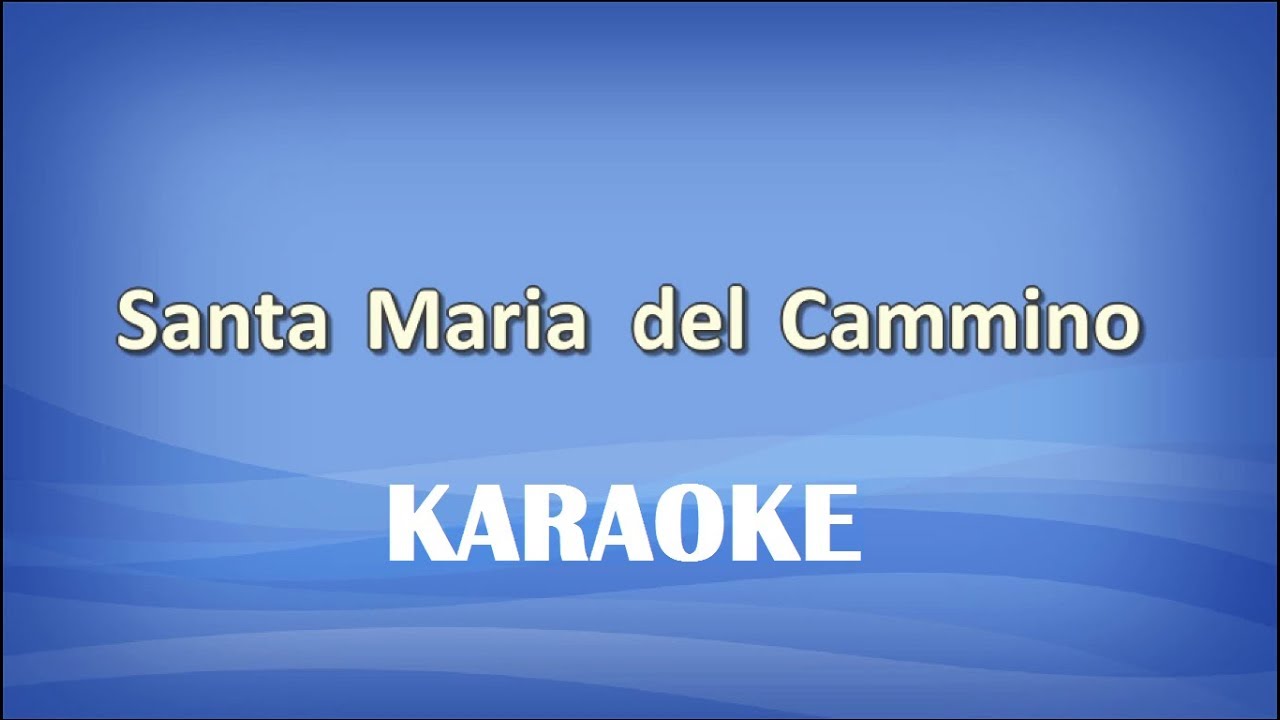 Santa Maria Del Cammino Testo Santa Maria del Cammino KARAOKE - YouTube