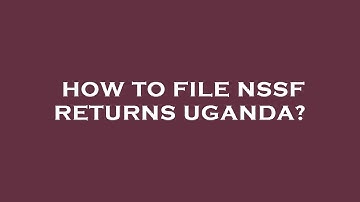 How to file nssf returns uganda?
