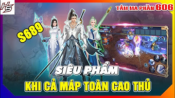 Tâm ma ảo cảnh S689 [SIÊU PHẨM] Khi cả máp toàn cao thủ tâm ma | 606 | Thiên Nhai TV