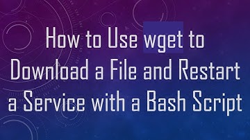 How to Use wget to Download a File and Restart a Service with a Bash Script