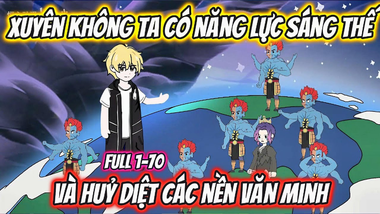 Xuyên Không Ta Có Năng Lực Sáng Thế Và Hủy Diệt Các Nền Văn Minh Full 1-70 | HH Xuyên Không