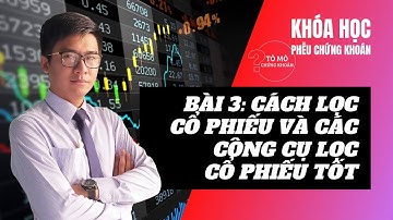 [Khóa Học] Học Chơi Chứng Khoán - Phễu Tài Chính Bài 3: Các Công Cụ Lọc Cổ Phiếu, Cách Lọc Cổ Phiếu