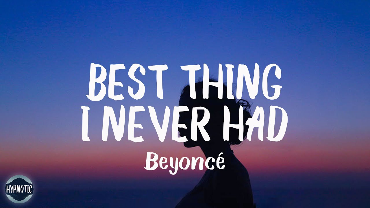 lyrics beyonce best thing i never had lyrics beyonce best thing i never had