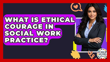 What Is Ethical Courage In Social Work Practice? - Child Welfare Network