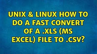 Unix & Linux: How to do a fast convert of a .xls (MS Excel) file to .csv? (3 Solutions!!)