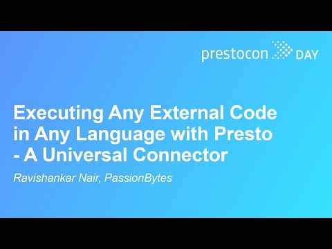 Executing Any External Code in Any Language with Presto – A Universal Connector – Ravishankar Nair