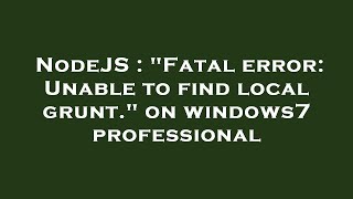 NodeJS : "Fatal error: Unable to find local grunt." on windows7 professional