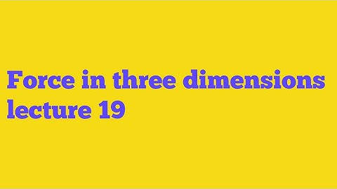 Force in three dimensions lecture 19