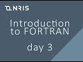 NRIS introduction to FORTRAN series, Day 3