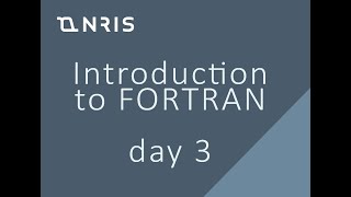 NRIS introduction to FORTRAN series, Day 3