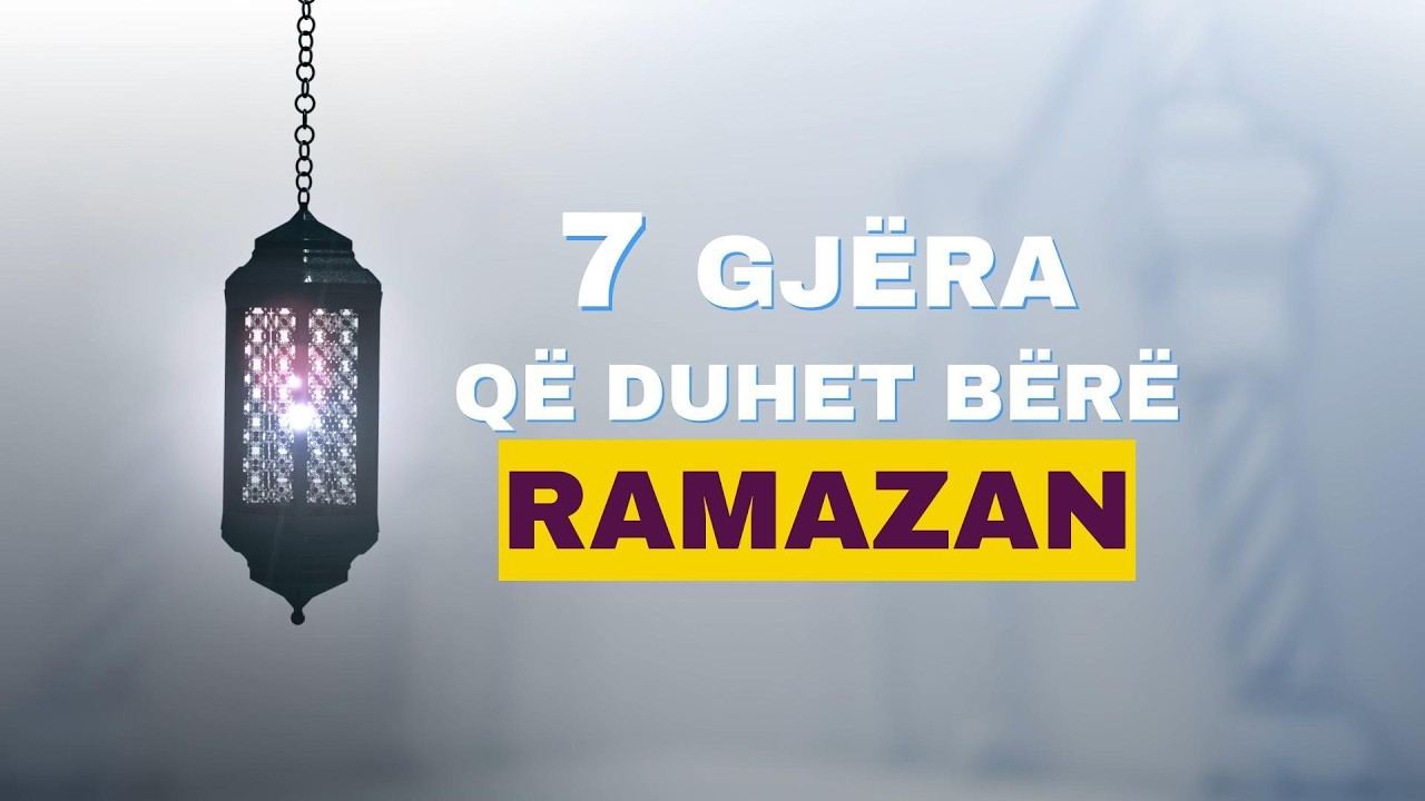 7 GJËRA QË DUHET BËRË NË RAMAZAN