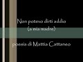 Non potevo dirti Addio (a mia Madre) poesia di Mattia Cattaneo - Voce narrante Patrizio Pelizzi